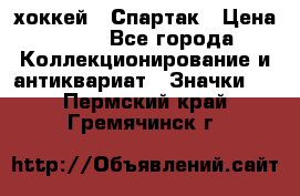 14.1) хоккей : Спартак › Цена ­ 49 - Все города Коллекционирование и антиквариат » Значки   . Пермский край,Гремячинск г.